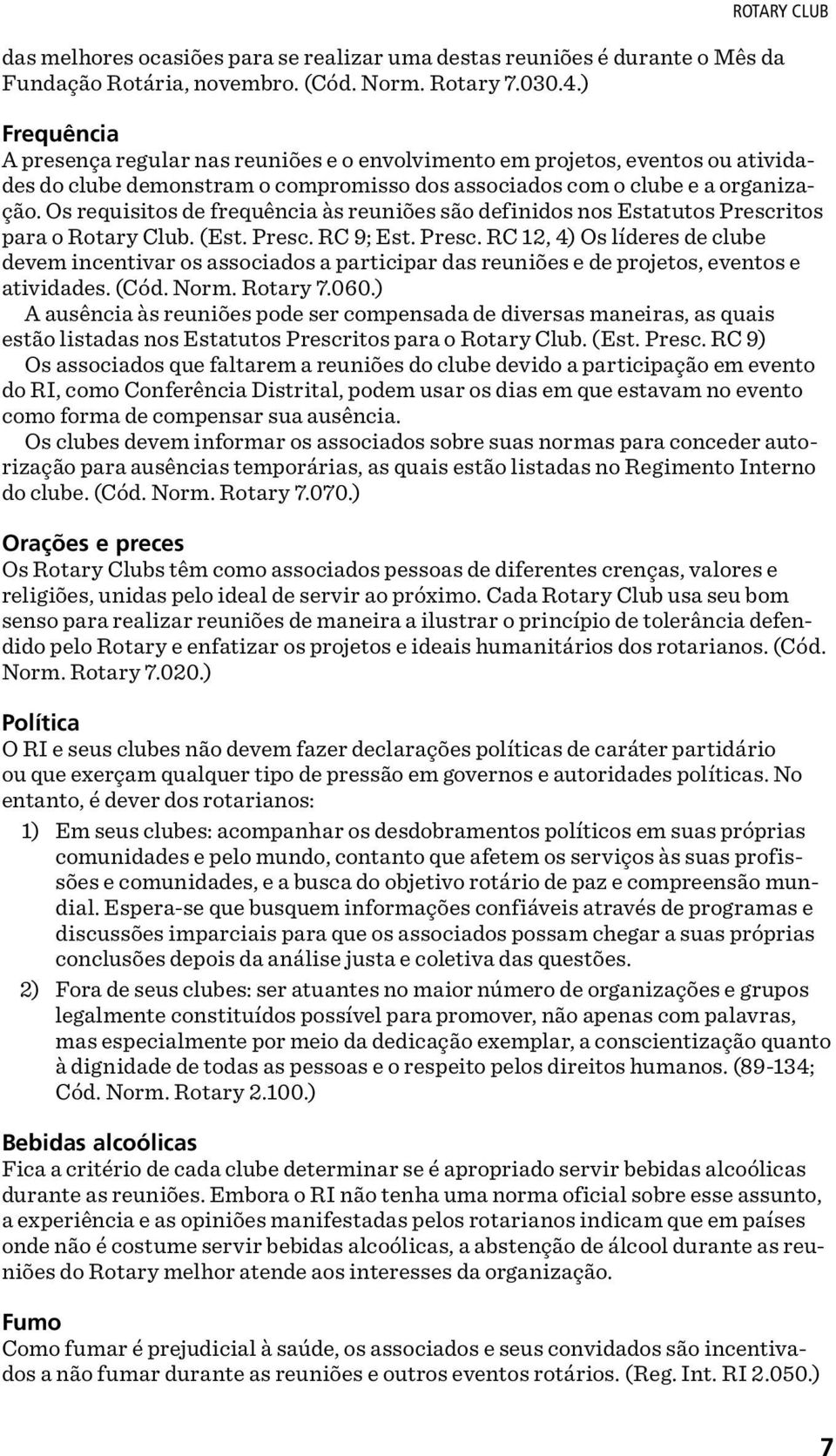 Os requisitos de frequência às reuniões são definidos nos Estatutos Prescritos para o Rotary Club. (Est. Presc. RC 9; Est. Presc. RC 12, 4) Os líderes de clube devem incentivar os associados a participar das reuniões e de projetos, eventos e atividades.