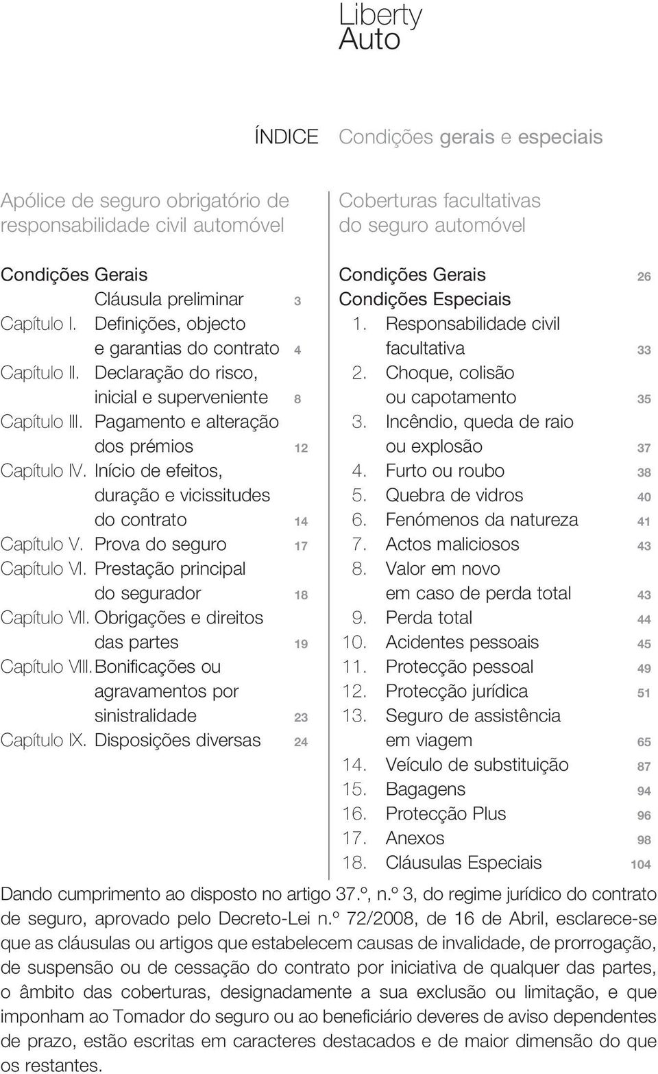 Início de efeitos, duração e vicissitudes do contrato 14 Capítulo V. Prova do seguro 17 Capítulo VI. Prestação principal do segurador 18 Capítulo VII.