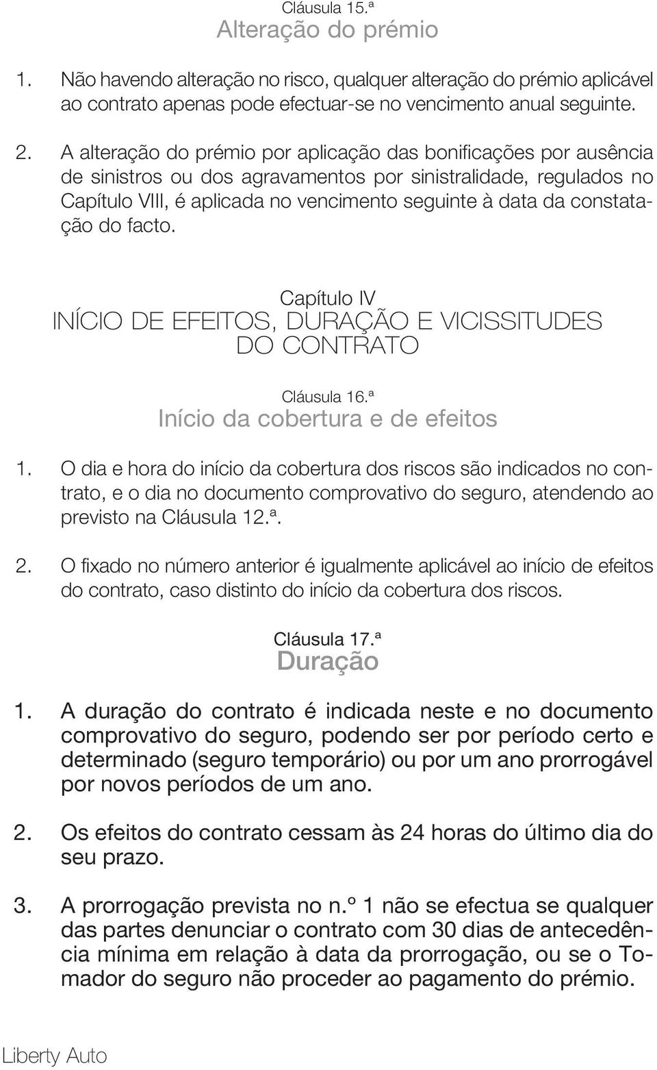 constatação do facto. Capítulo IV INÍCIO DE EFEITOS, DURAÇÃO E VICISSITUDES DO CONTRATO Cláusula 16.ª Início da cobertura e de efeitos 1.