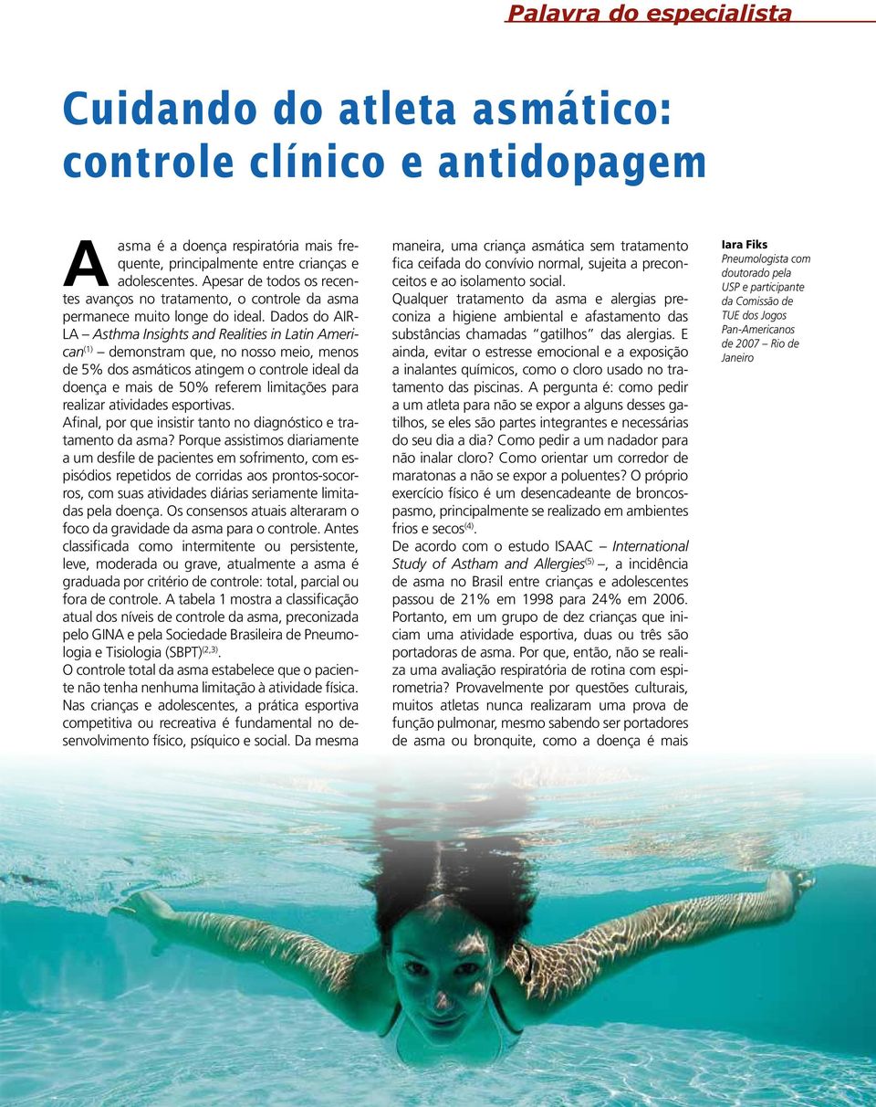 Dados do AIR- LA Asthma Insights and Realities in Latin American (1) demonstram que, no nosso meio, menos de 5% dos asmáticos atingem o controle ideal da doença e mais de 50% referem limitações para