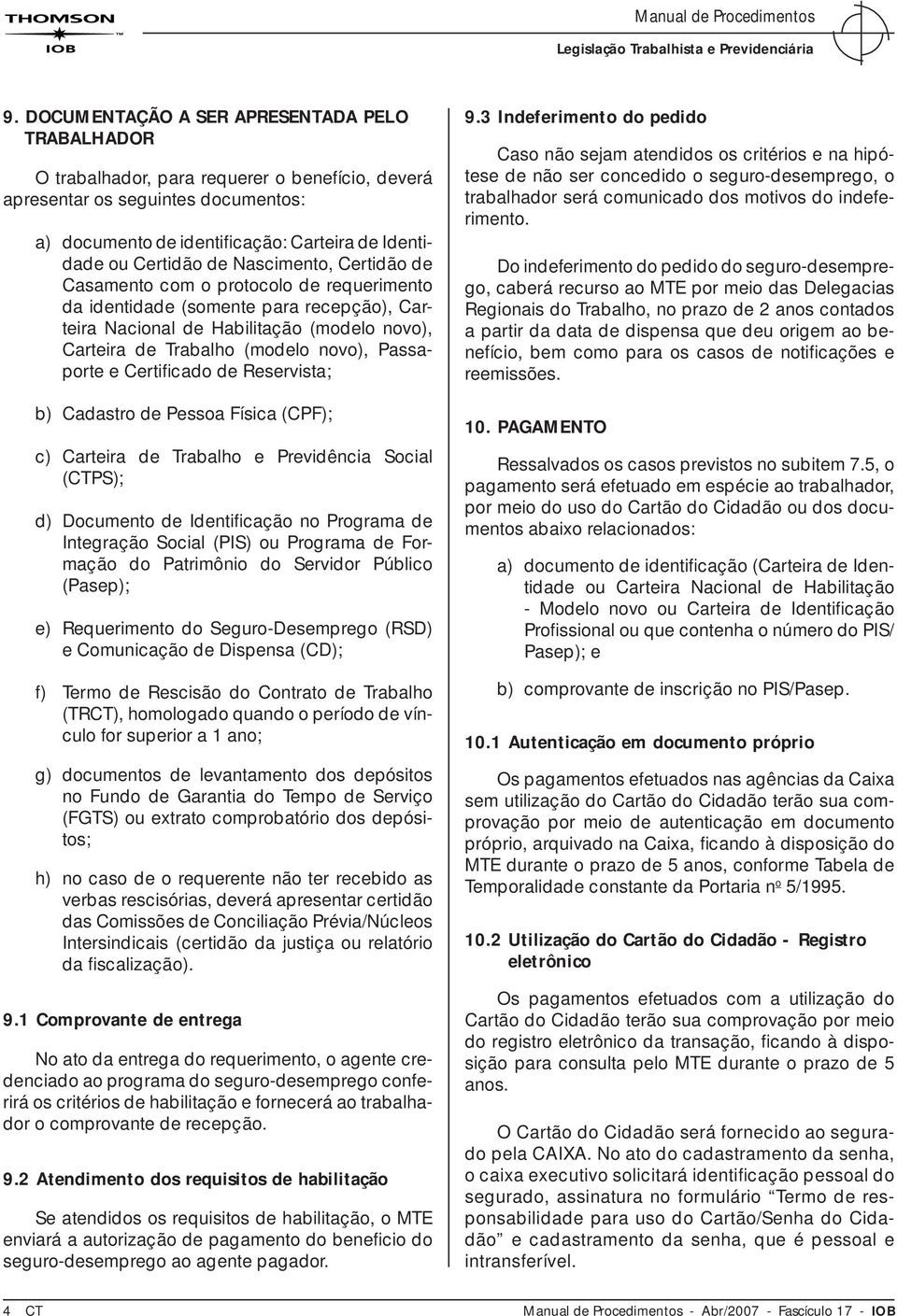 de Nascimento, Certidão de Casamento com o protocolo de requerimento da identidade (somente para recepção), Carteira Nacional de Habilitação (modelo novo), Carteira de Trabalho (modelo novo),