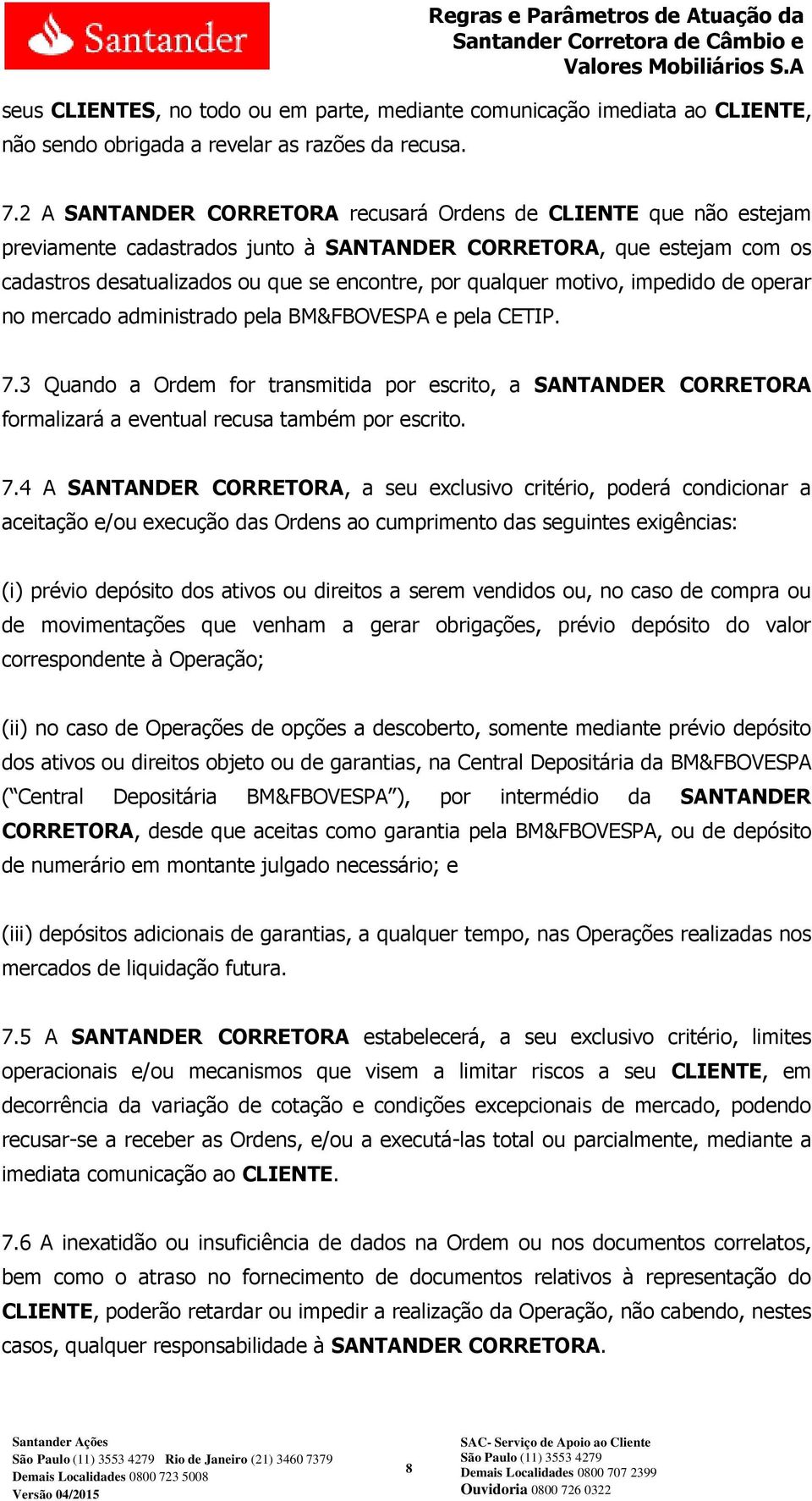 motivo, impedido de operar no mercado administrado pela BM&FBOVESPA e pela CETIP. 7.