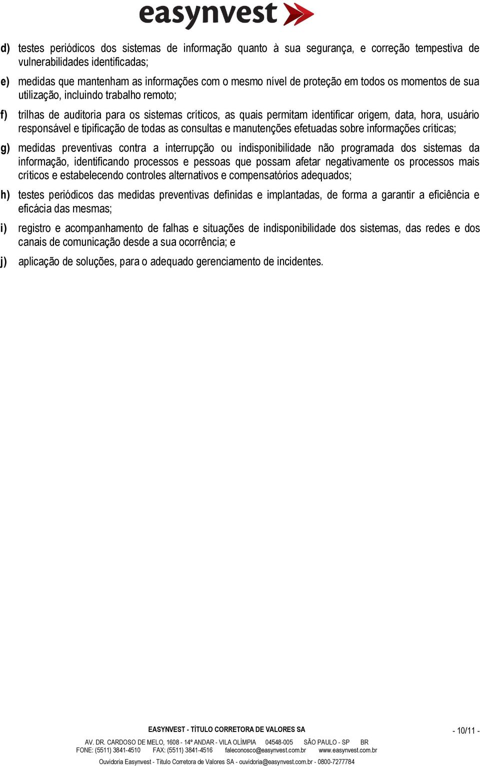 tipificação de todas as consultas e manutenções efetuadas sobre informações críticas; g) medidas preventivas contra a interrupção ou indisponibilidade não programada dos sistemas da informação,