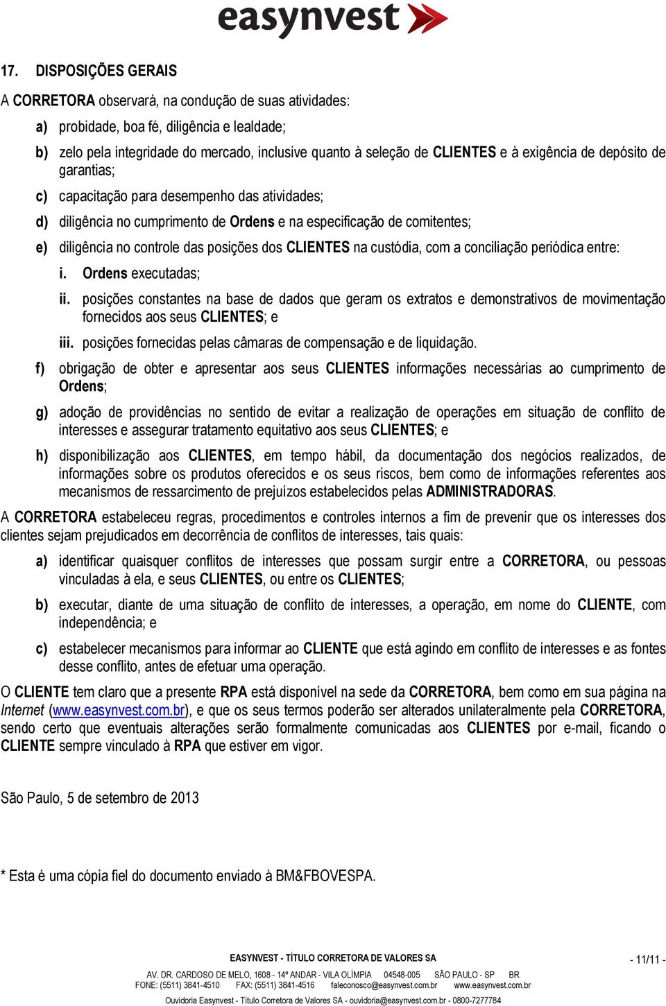 dos CLIENTES na custódia, com a conciliação periódica entre: i. Ordens executadas; ii.