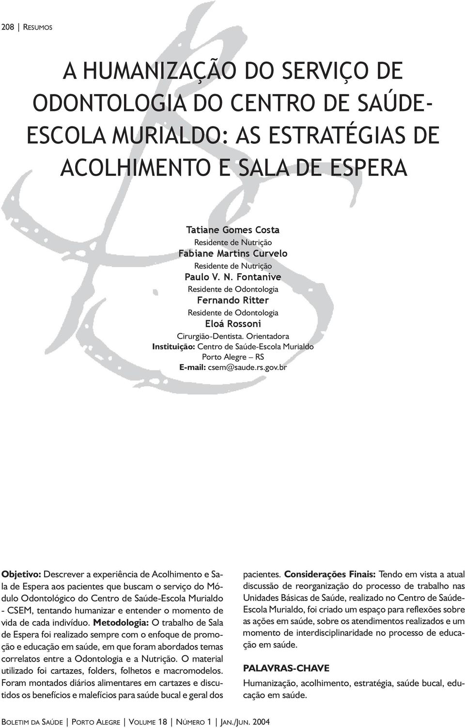 Orientadora Objetivo: Descrever a experiência de Acolhimento e Sala de Espera aos pacientes que buscam o serviço do Módulo Odontológico do Centro de Saúde-Escola Murialdo - CSEM, tentando humanizar e