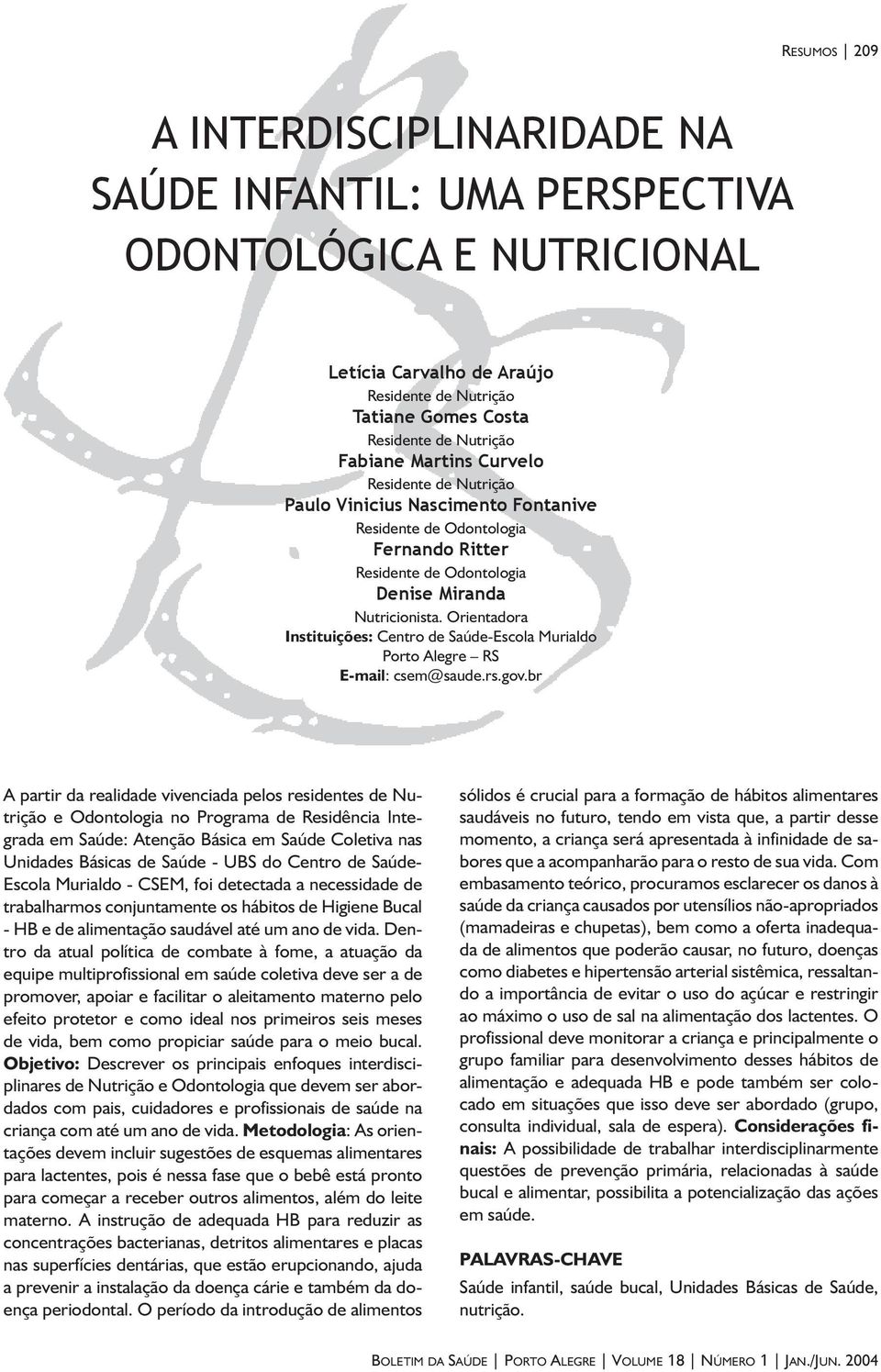 Orientadora Instituições: Centro de Saúde-Escola Murialdo A partir da realidade vivenciada pelos residentes de Nutrição e Odontologia no Programa de Residência Integrada em Saúde: Atenção Básica em