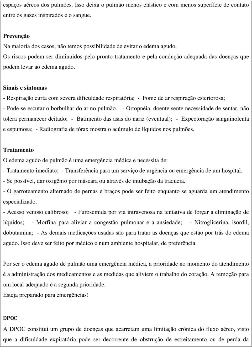 Os riscos podem ser diminuídos pelo pronto tratamento e pela condução adequada das doenças que podem levar ao edema agudo.