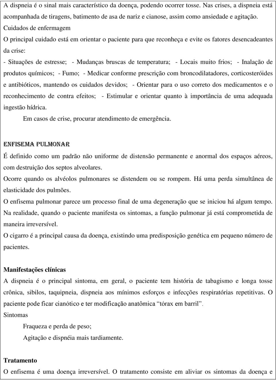 Locais muito frios; - Inalação de produtos químicos; - Fumo; - Medicar conforme prescrição com broncodilatadores, corticosteróides e antibióticos, mantendo os cuidados devidos; - Orientar para o uso