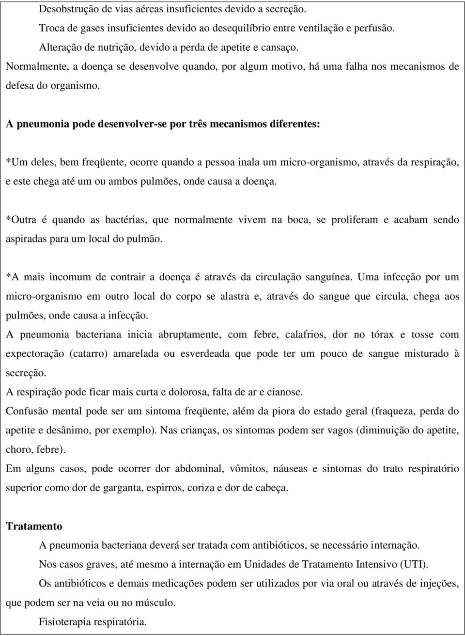 A pneumonia pode desenvolver-se por três mecanismos diferentes: *Um deles, bem freqüente, ocorre quando a pessoa inala um micro-organismo, através da respiração, e este chega até um ou ambos pulmões,