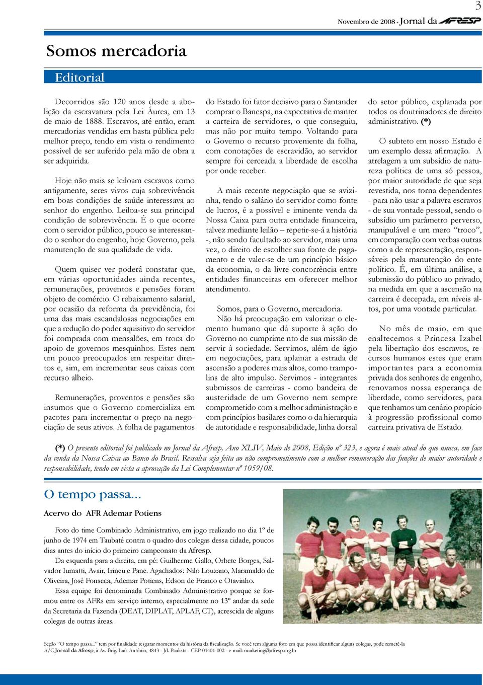 Hoje não mais se leiloam escravos como antigamente, seres vivos cuja sobrevivência em boas condições de saúde interessava ao senhor do engenho. Leiloa-se sua principal condição de sobrevivência.