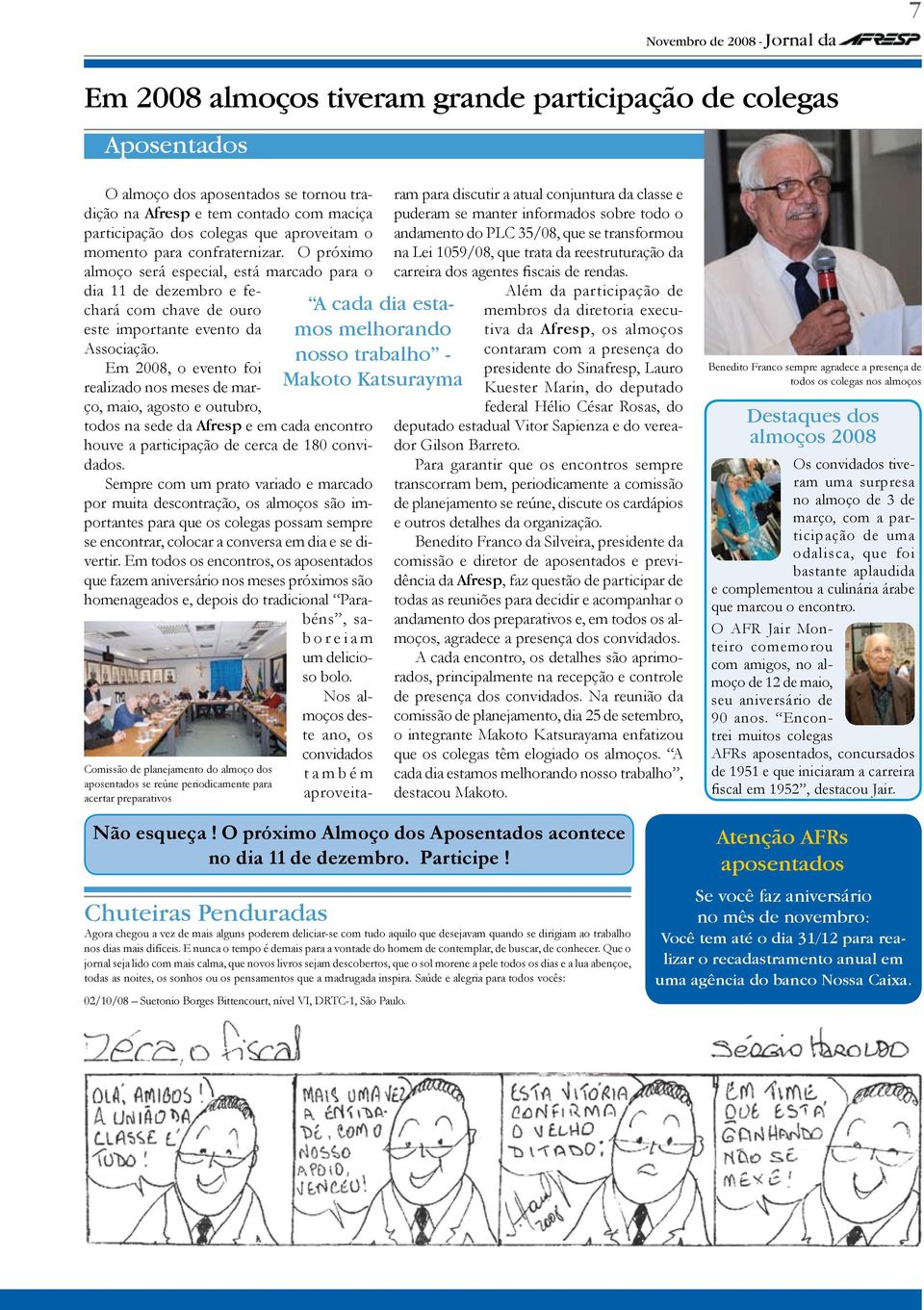 Em 2008, o evento foi realizado nos meses de março, maio, agosto e outubro, todos na sede da Afresp e em cada encontro houve a participação de cerca de 180 convidados.