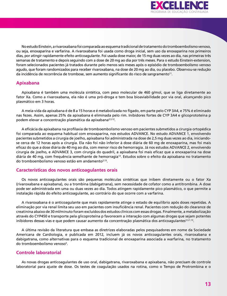 Foi usada dose maior, de 15 mg duas vezes ao dia, nas primeiras três semanas de tratamento e depois seguindo com a dose de 20 mg ao dia por três meses.