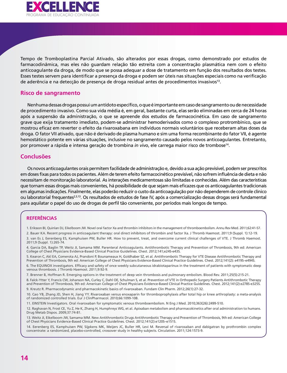 Esses testes servem para identificar a presença da droga e podem ser úteis nas situações especiais como na verificação de aderência e na detecção de presença de droga residual antes de procedimentos