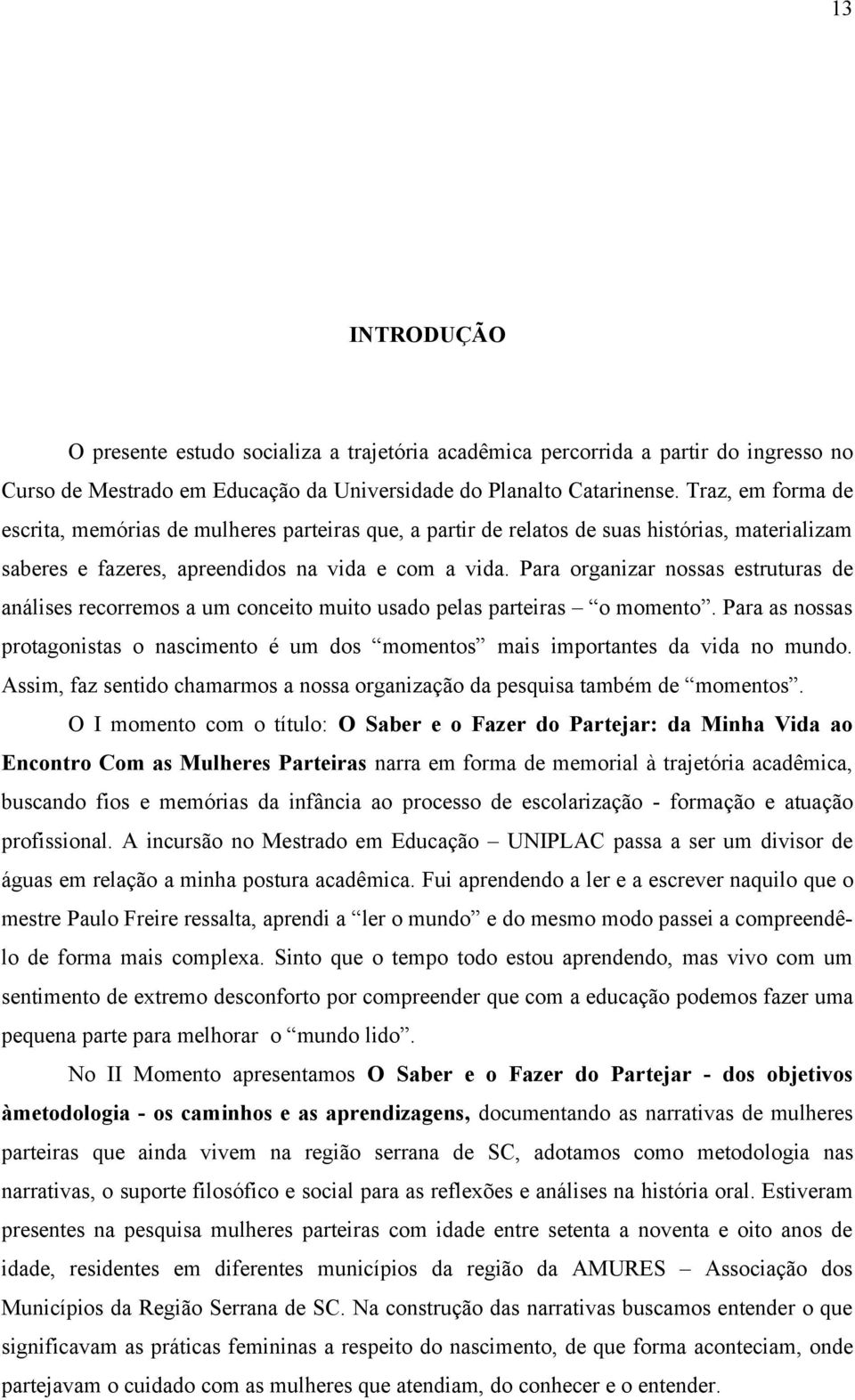 Para organizar nossas estruturas de análises recorremos a um conceito muito usado pelas parteiras o momento.