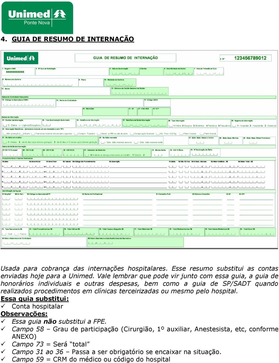 clínicas terceirizadas ou mesmo pelo hospital. Essa guia substitui: Conta hospitalar Observações: Essa guia não substitui a FPE.