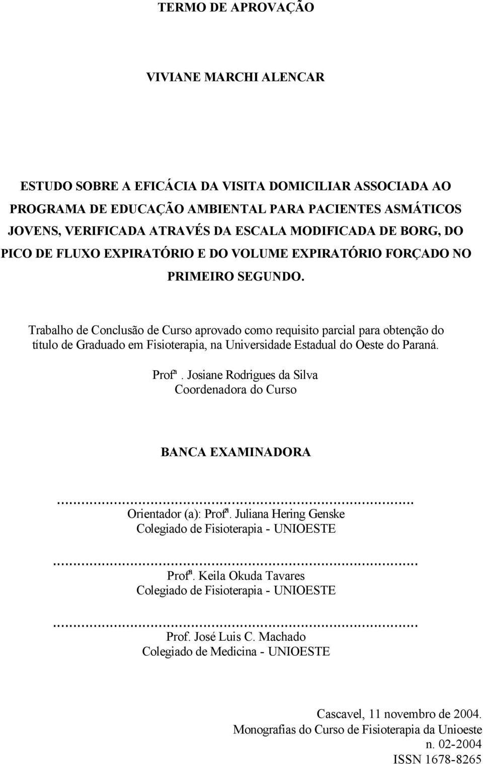 Trabalho de Conclusão de Curso aprovado como requisito parcial para obtenção do título de Graduado em Fisioterapia, na Universidade Estadual do Oeste do Paraná. Profª.