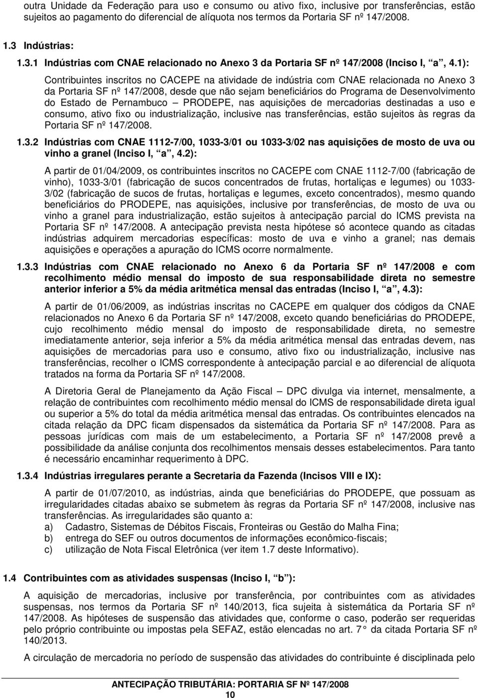 1): Contribuintes inscritos no CACEPE na atividade de indústria com CNAE relacionada no Anexo 3 da Portaria SF nº 147/2008, desde que não sejam beneficiários do Programa de Desenvolvimento do Estado