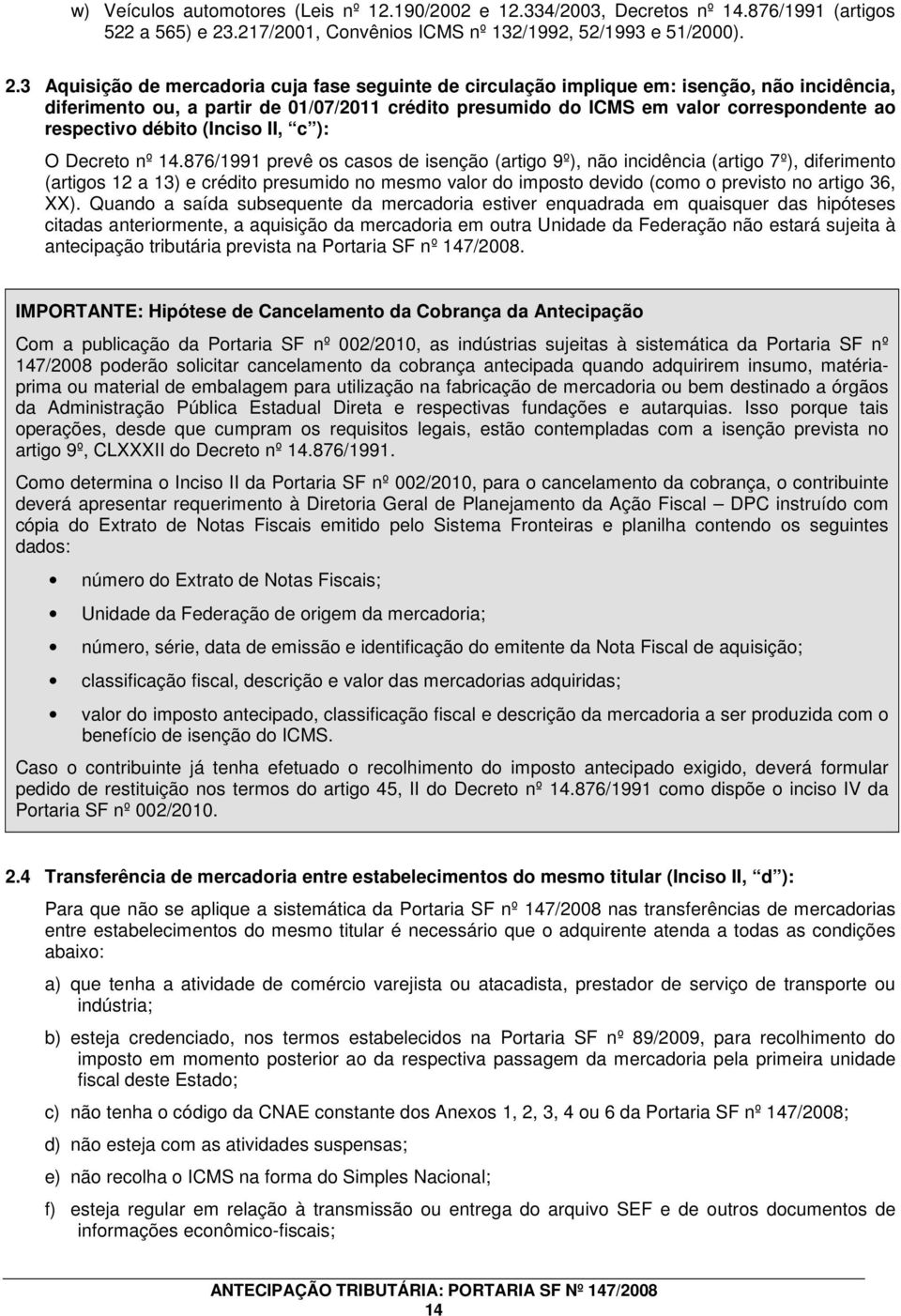 3 Aquisição de mercadoria cuja fase seguinte de circulação implique em: isenção, não incidência, diferimento ou, a partir de 01/07/2011 crédito presumido do ICMS em valor correspondente ao respectivo