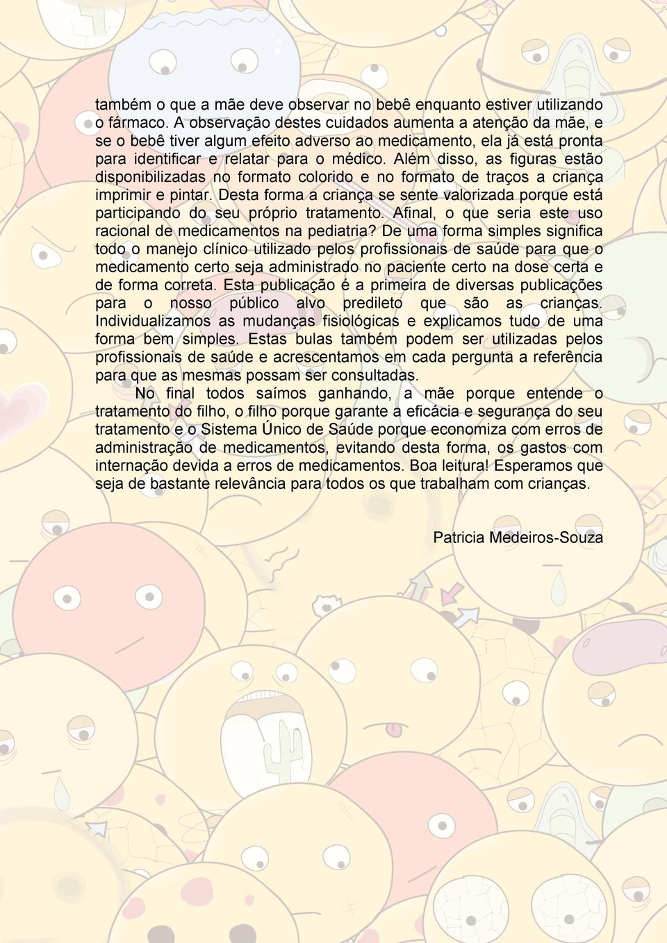 Além disso, as figuras estão disponibilizadas no formato colorido e no formato de traços a criança imprimir e pintar.