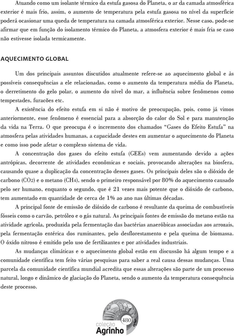 Nesse caso, pode-se afirmar que em função do isolamento térmico do Planeta, a atmosfera exterior é mais fria se caso não estivesse isolada termicamente.