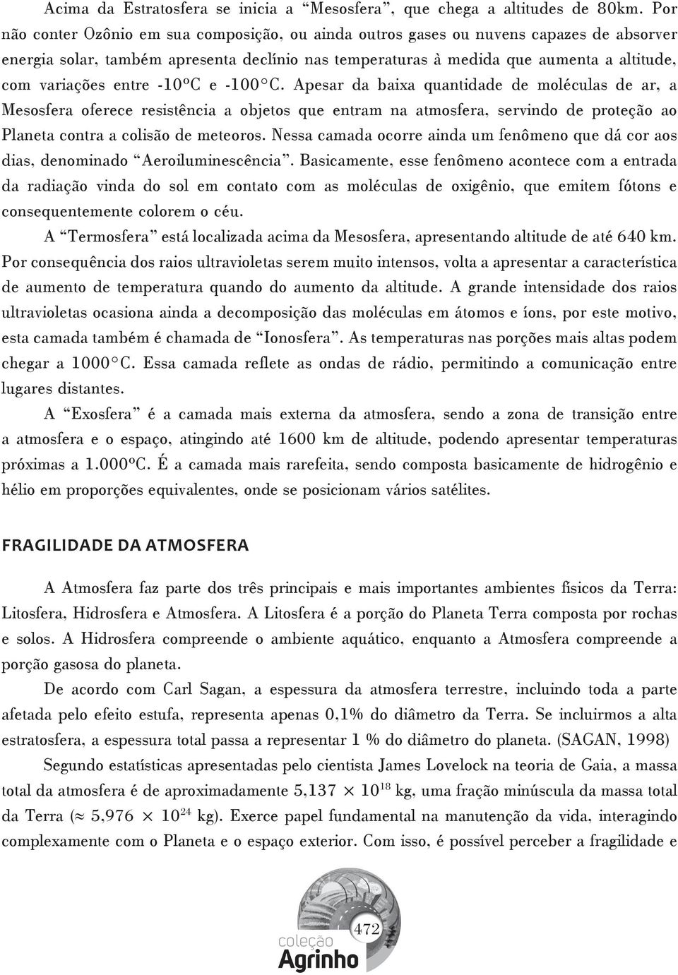 entre -10ºC e -100 C. Apesar da baixa quantidade de moléculas de ar, a Mesosfera oferece resistência a objetos que entram na atmosfera, servindo de proteção ao Planeta contra a colisão de meteoros.