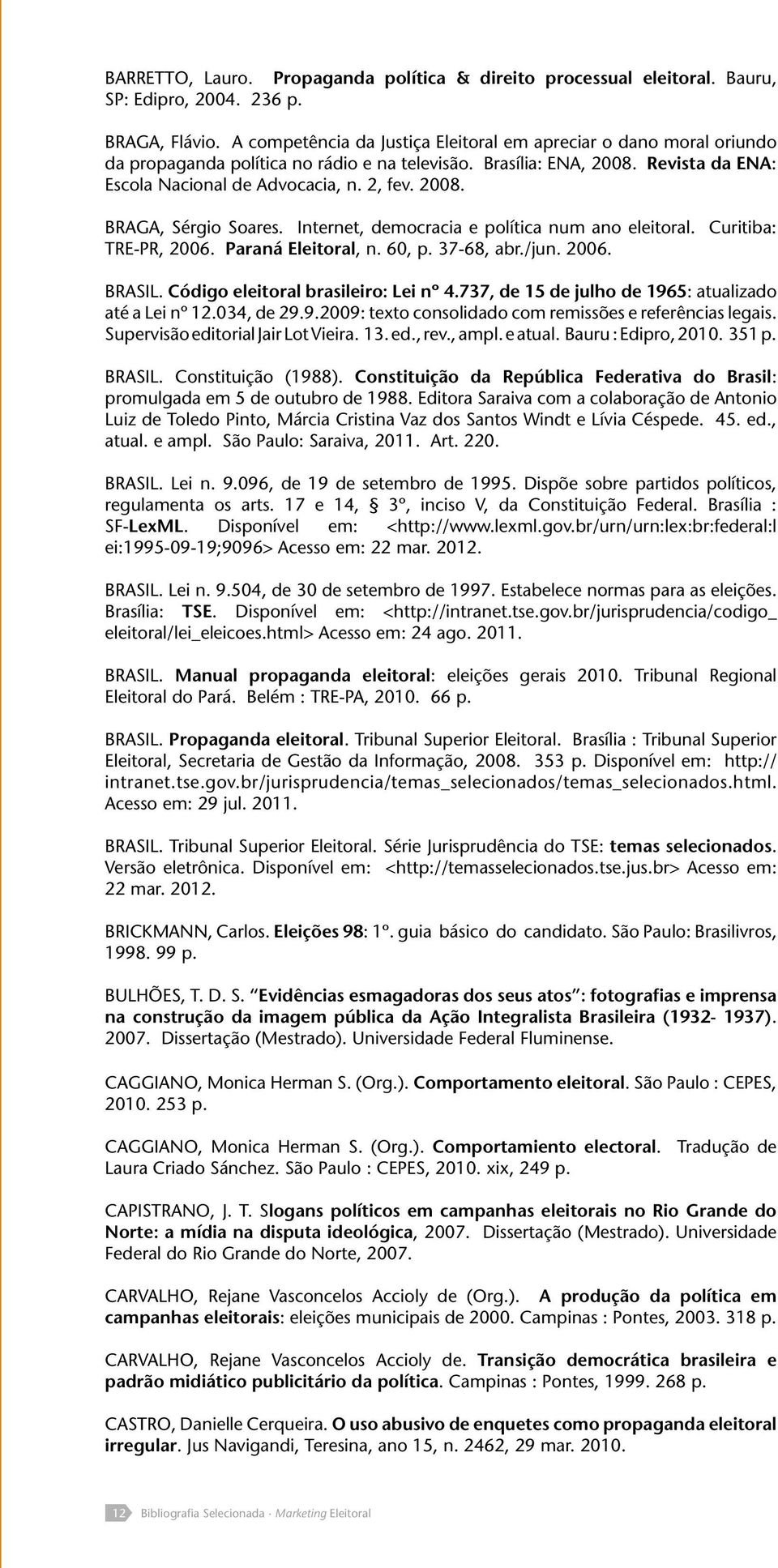 Internet, democracia e política num ano eleitoral. Curitiba: TRE-PR, 2006. Paraná Eleitoral, n. 60, p. 37-68, abr./jun. 2006. BRASIL. Código eleitoral brasileiro: Lei nº 4.