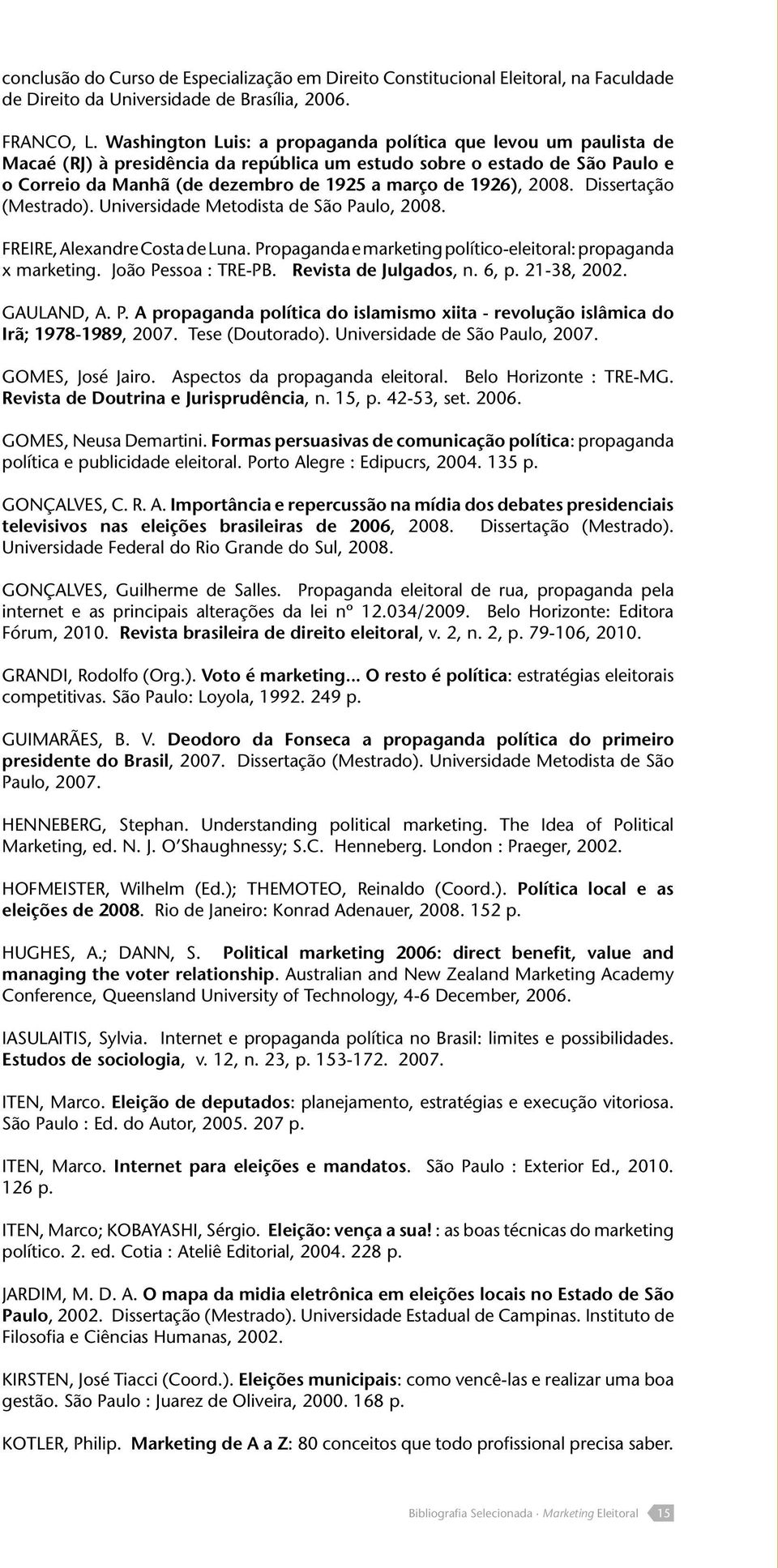 2008. Dissertação (Mestrado). Universidade Metodista de São Paulo, 2008. FREIRE, Alexandre Costa de Luna. Propaganda e marketing político-eleitoral: propaganda x marketing. João Pessoa : TRE-PB.