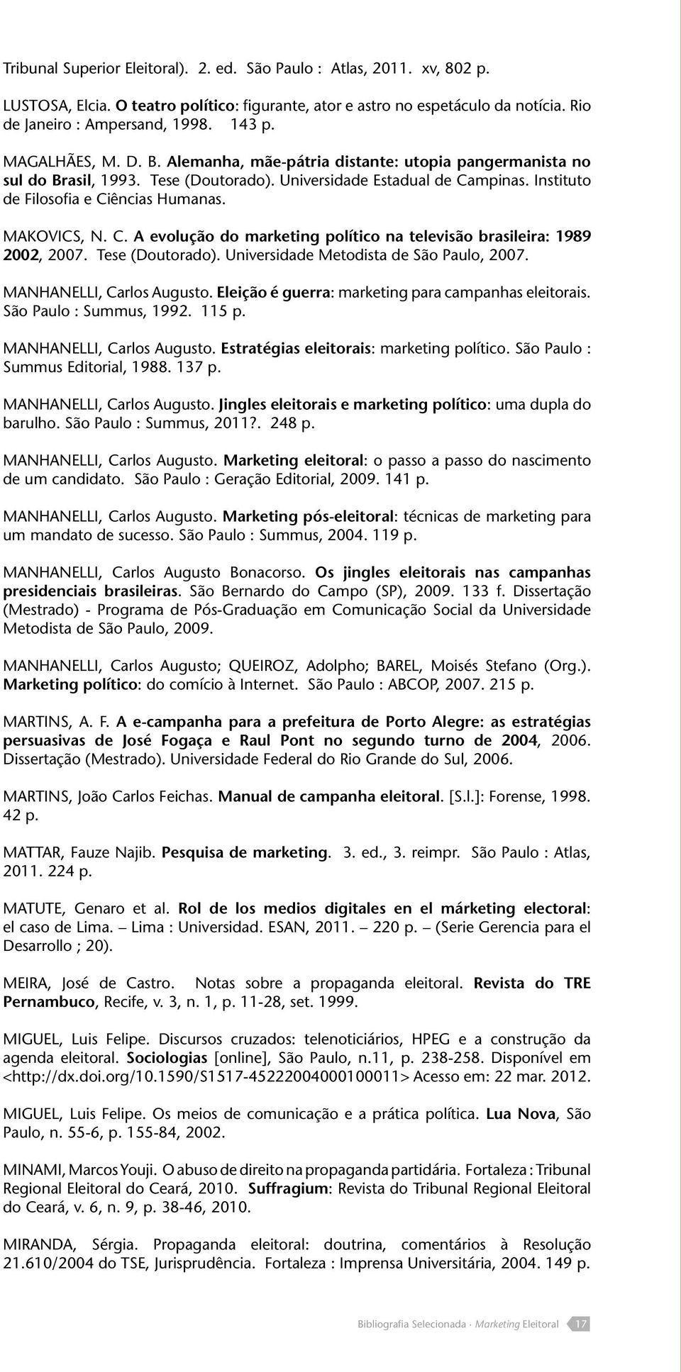 MAKOVICS, N. C. A evolução do marketing político na televisão brasileira: 1989 2002, 2007. Tese (Doutorado). Universidade Metodista de São Paulo, 2007. MANHANELLI, Carlos Augusto.