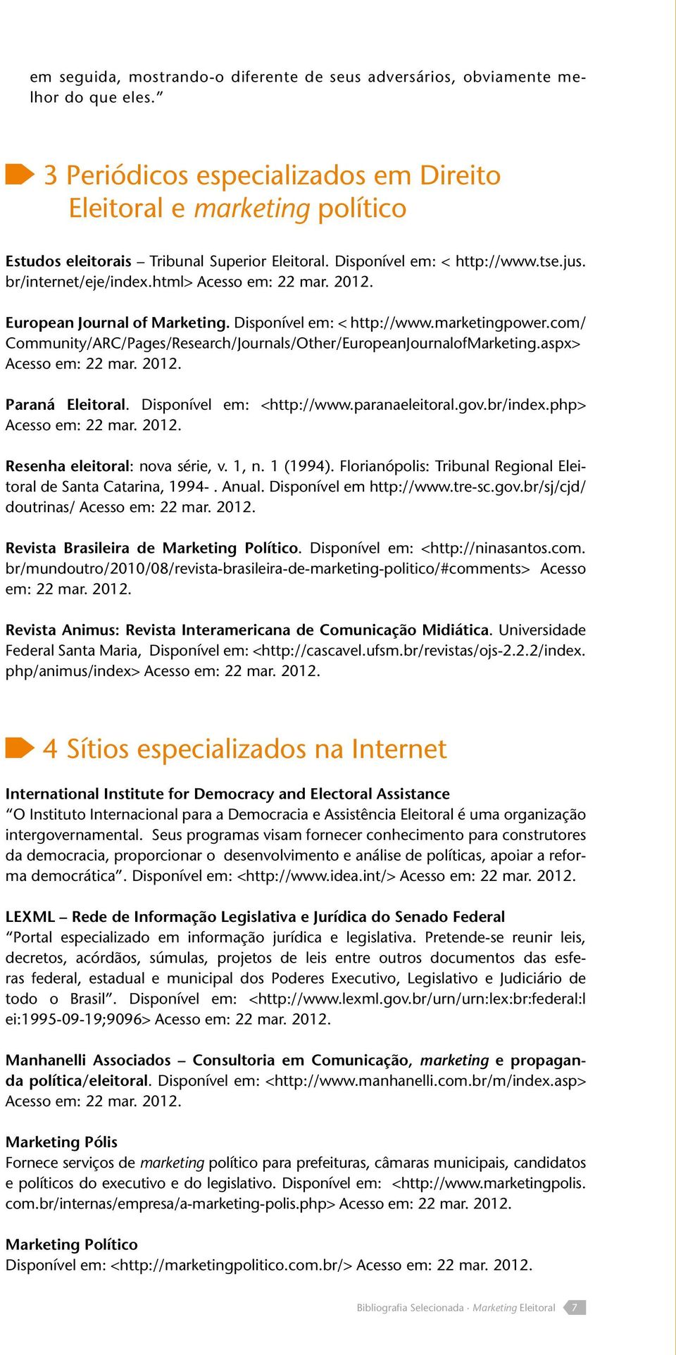 html> Acesso em: 22 mar. 2012. European Journal of Marketing. Disponível em: < http://www.marketingpower.com/ Community/ARC/Pages/Research/Journals/Other/EuropeanJournalofMarketing.