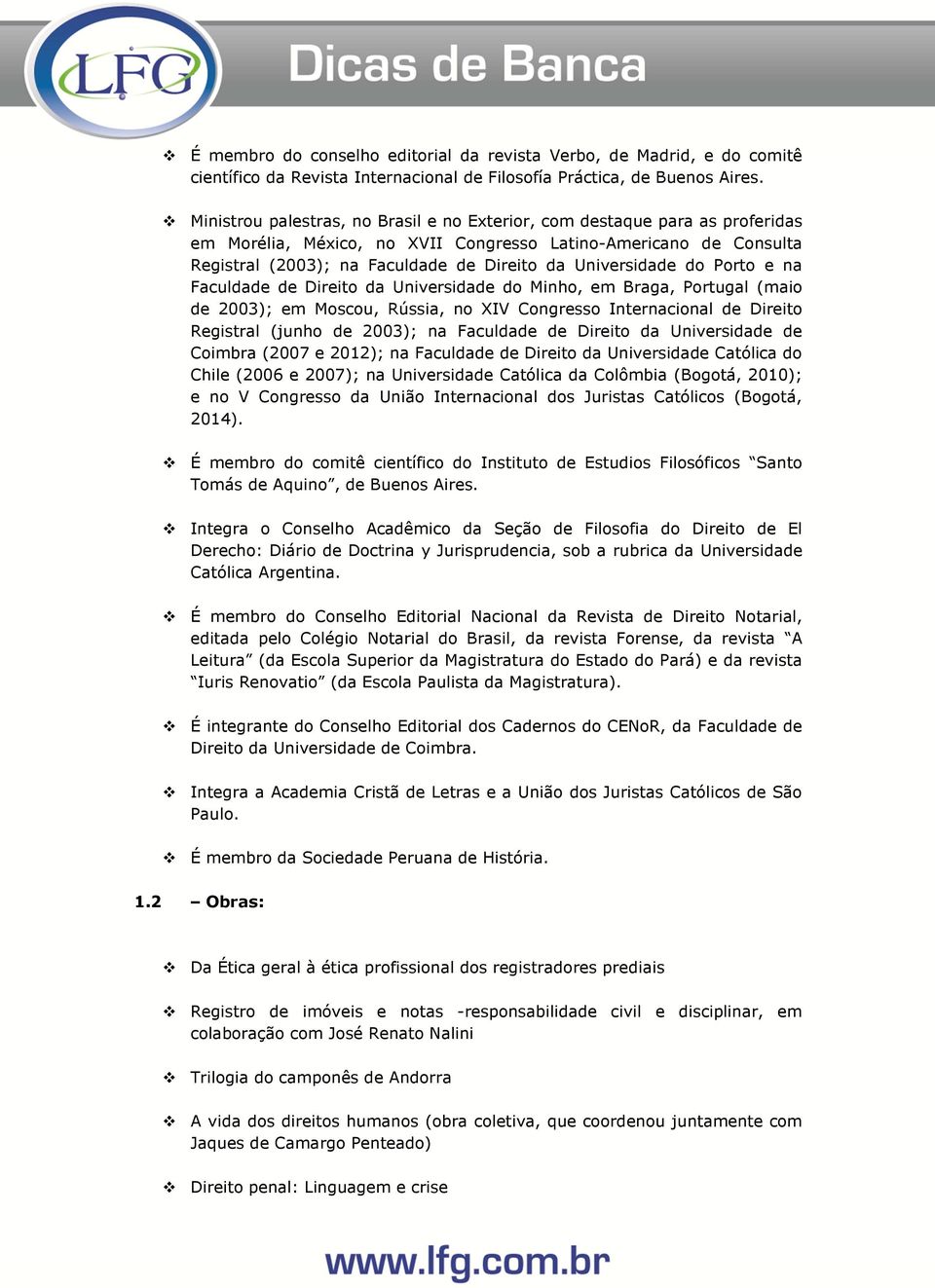 Universidade do Porto e na Faculdade de Direito da Universidade do Minho, em Braga, Portugal (maio de 2003); em Moscou, Rússia, no XIV Congresso Internacional de Direito Registral (junho de 2003); na