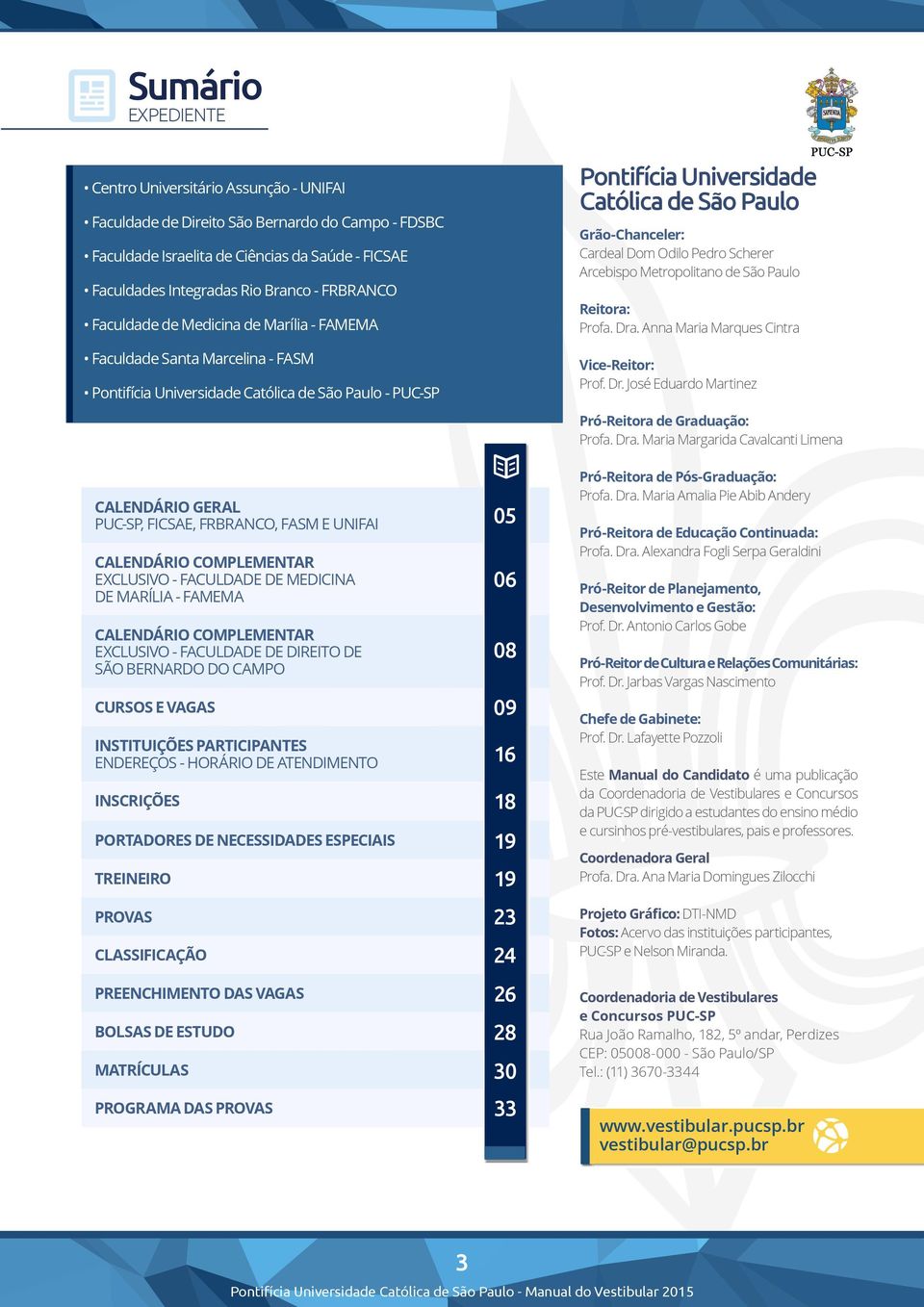 CALENDÁRIO COMPLEMENTAR EXCLUSIVO - FACULDADE DE MEDICINA DE MARÍLIA - FAMEMA CALENDÁRIO COMPLEMENTAR EXCLUSIVO - FACULDADE DE DIREITO DE SÃO BERNARDO DO CAMPO CURSOS E VAGAS INSTITUIÇÕES