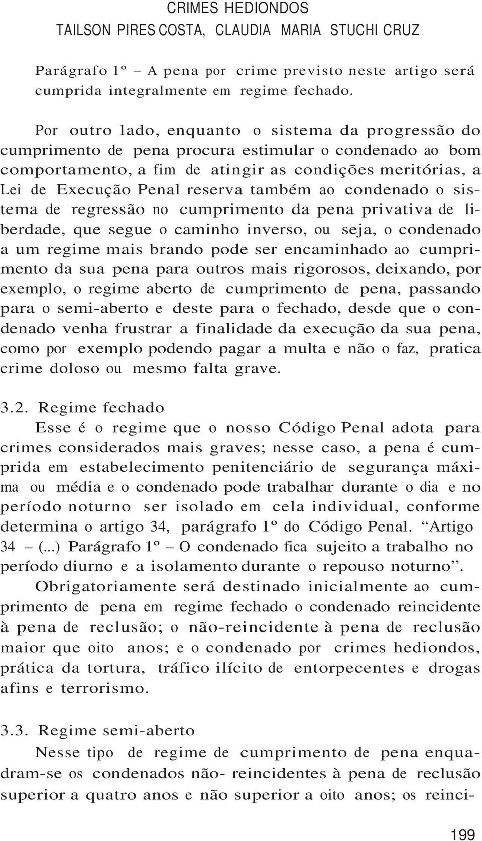 também ao condenado o sistema de regressão no cumprimento da pena privativa de liberdade, que segue o caminho inverso, ou seja, o condenado a um regime mais brando pode ser encaminhado ao cumprimento