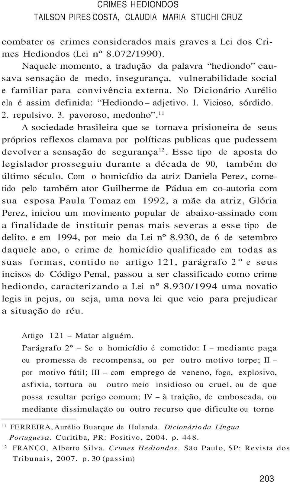 No Dicionário Aurélio ela é assim definida: Hediondo adjetivo. 1. Vicioso, sórdido. 2. repulsivo. 3. pavoroso, medonho.