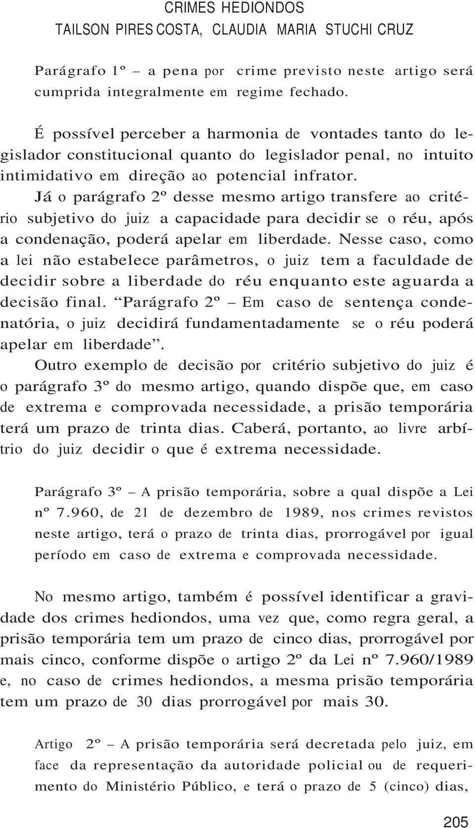 Já o parágrafo 2º desse mesmo artigo transfere ao critério subjetivo do juiz a capacidade para decidir se o réu, após a condenação, poderá apelar em liberdade.