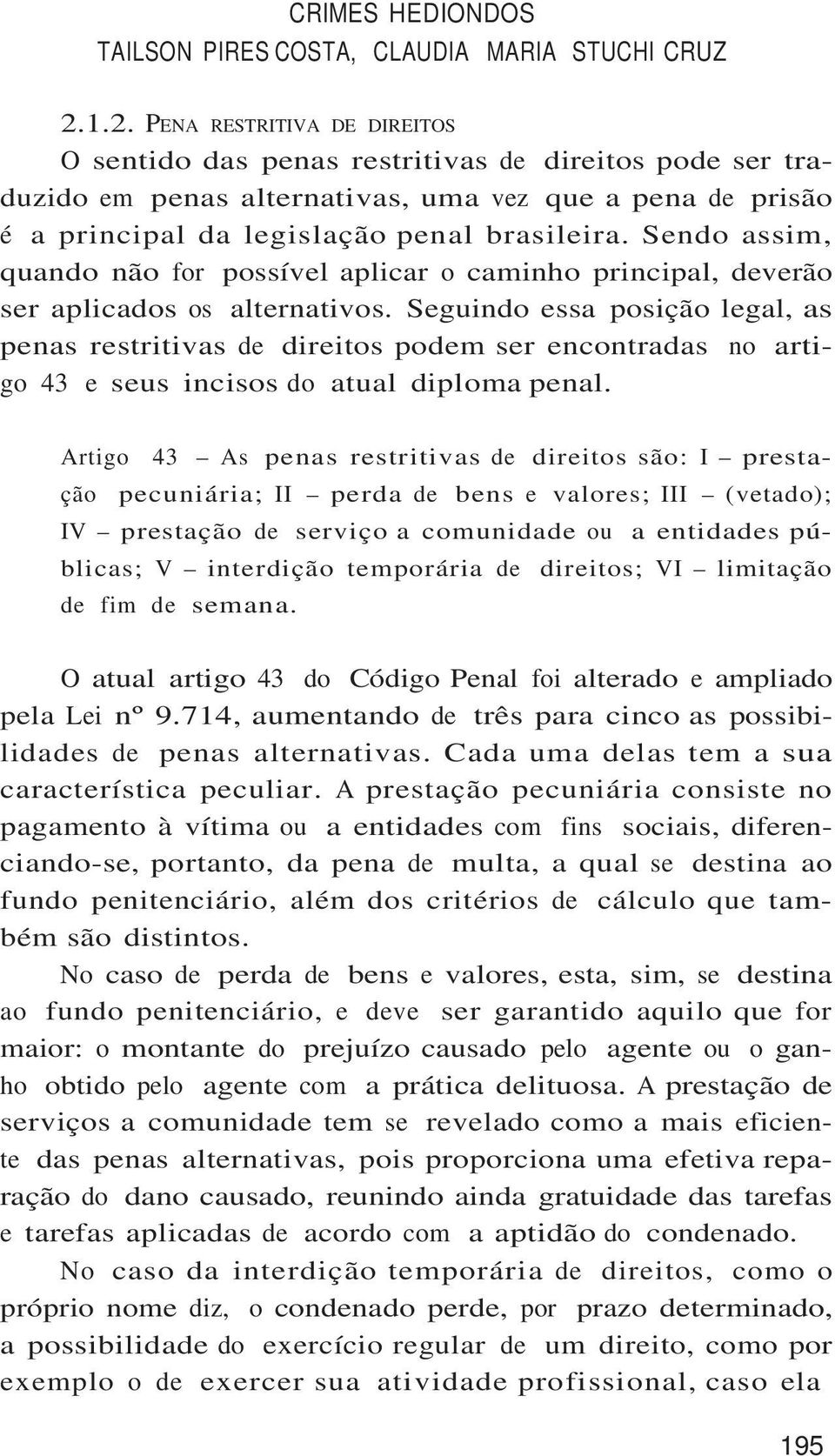 Sendo assim, quando não for possível aplicar o caminho principal, deverão ser aplicados os alternativos.