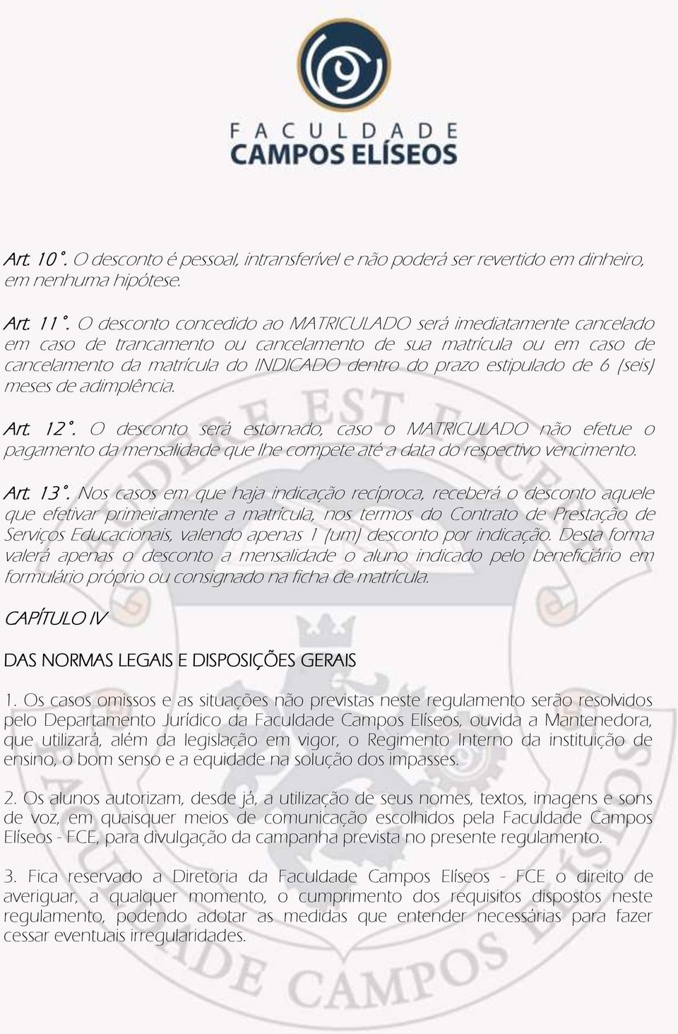 de 6 (seis) meses de adimplência. Art. 12. O desconto será estornado, caso o MATRICULADO não efetue o pagamento da mensalidade que lhe compete até a data do respectivo vencimento. Art. 13.