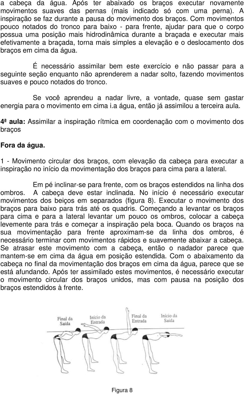 simples a elevação e o deslocamento dos braços em cima da água.