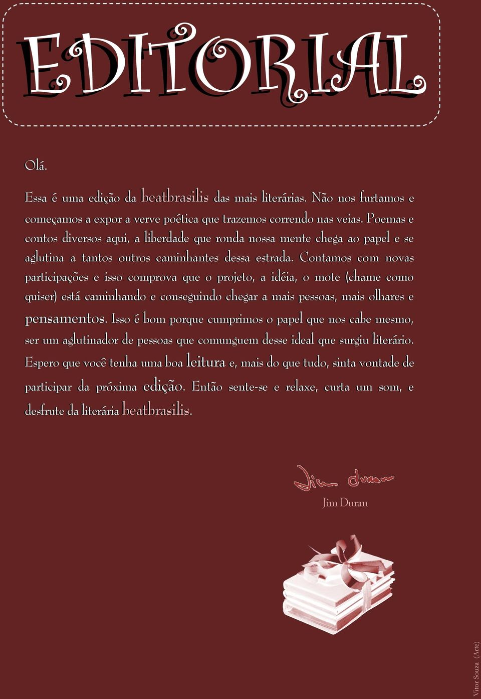 Contamos com novas participações e isso comprova que o projeto, a idéia, o mote (chame como quiser) está caminhando e conseguindo chegar a mais pessoas, mais olhares e pensamentos.