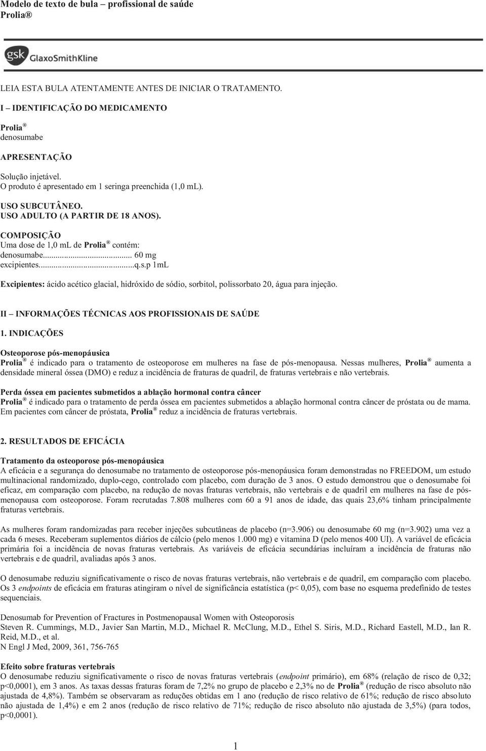 II INFORMAÇÕES TÉCNICAS AOS PROFISSIONAIS DE SAÚDE 1. INDICAÇÕES Osteoporose pós-menopáusica Prolia é indicado para o tratamento de osteoporose em mulheres na fase de pós-menopausa.