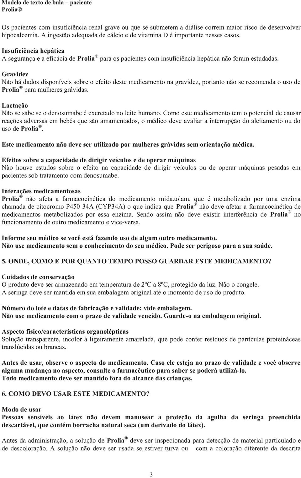 Gravidez Não há dados disponíveis sobre o efeito deste medicamento na gravidez, portanto não se recomenda o uso de Prolia para mulheres grávidas.