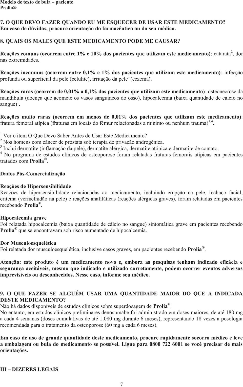 Reações incomuns (ocorrem entre 0,1% e 1% dos pacientes que utilizam este medicamento): infecção profunda ou superficial da pele (celulite), irritação da pele 3 (eczema).