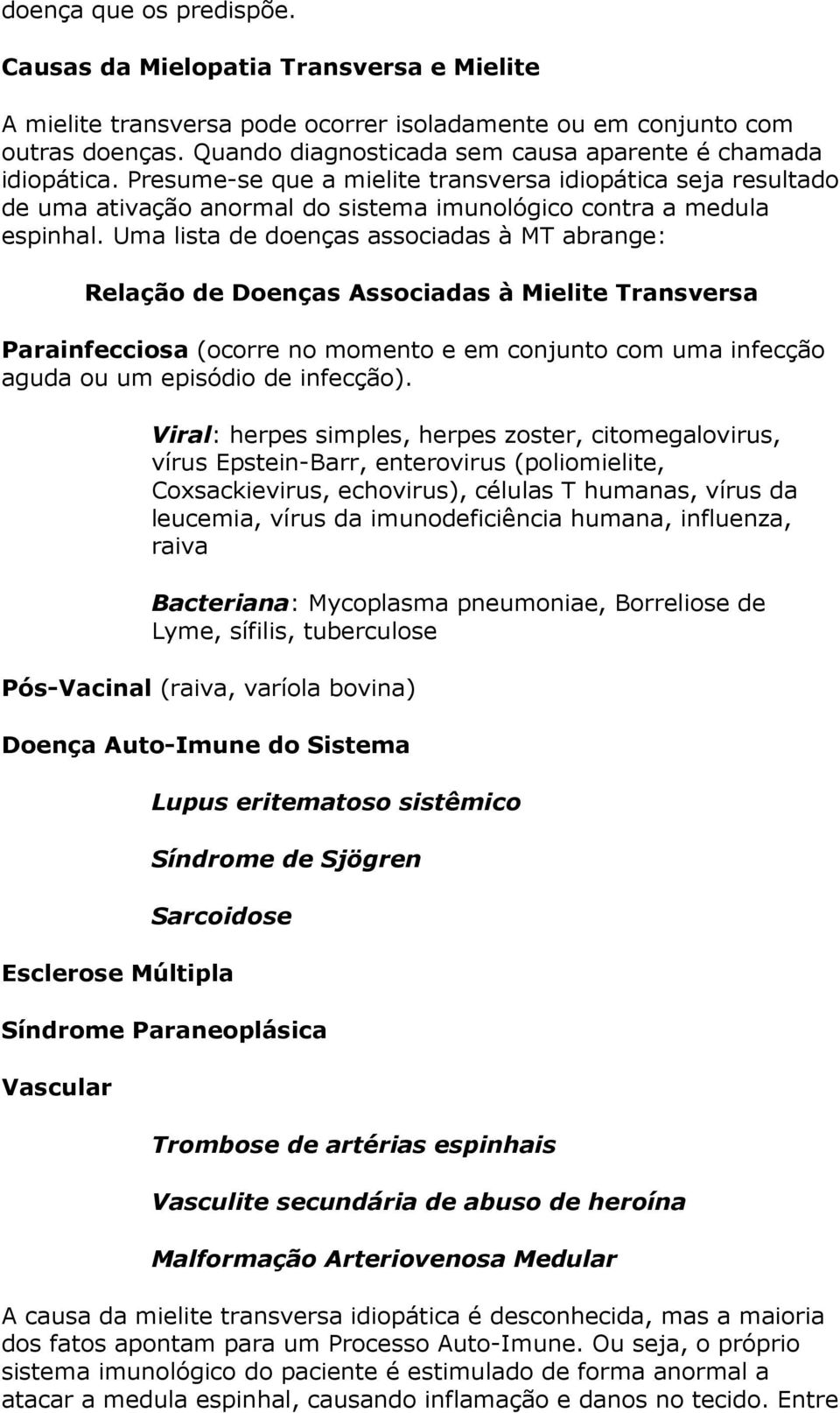 Uma lista de doenças associadas à MT abrange: Relação de Doenças Associadas à Mielite Transversa Parainfecciosa (ocorre no momento e em conjunto com uma infecção aguda ou um episódio de infecção).