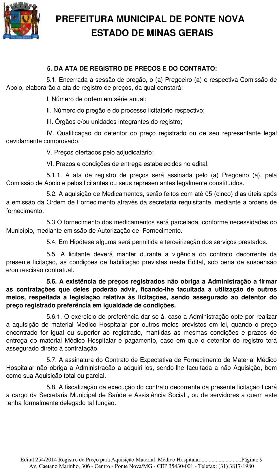 Qualificação do detentor do preço registrado ou de seu representante legal devidamente comprovado; V. Preços ofertados pelo adjudicatário; VI. Prazos e condições de entrega estabelecidos no edital. 5.