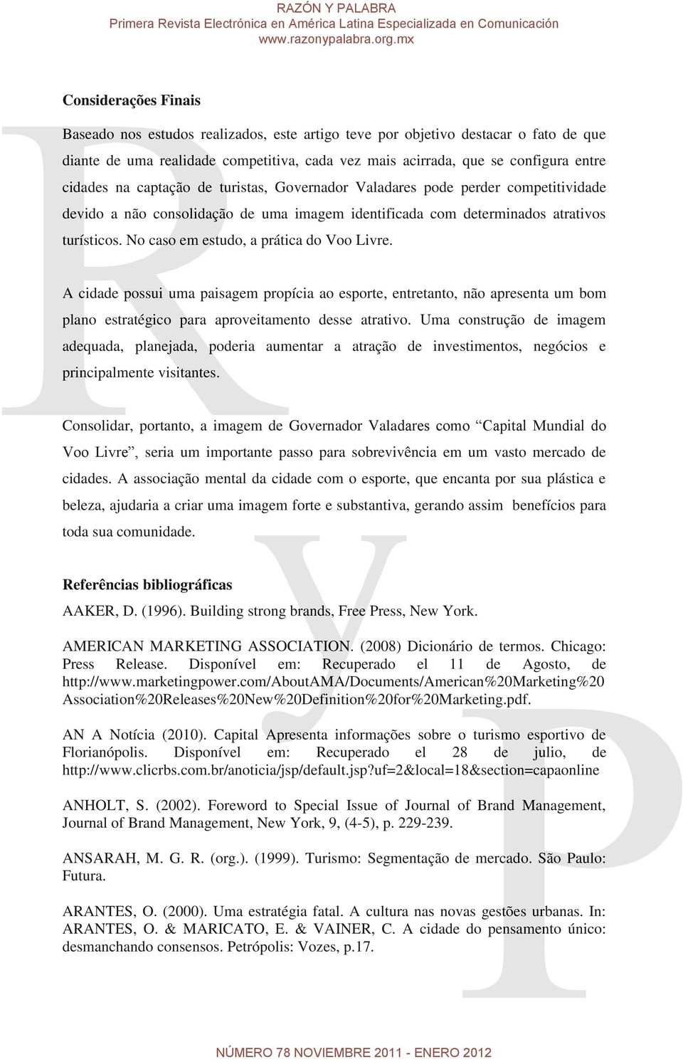 No caso em estudo, a prática do Voo Livre. A cidade possui uma paisagem propícia ao esporte, entretanto, não apresenta um bom plano estratégico para aproveitamento desse atrativo.