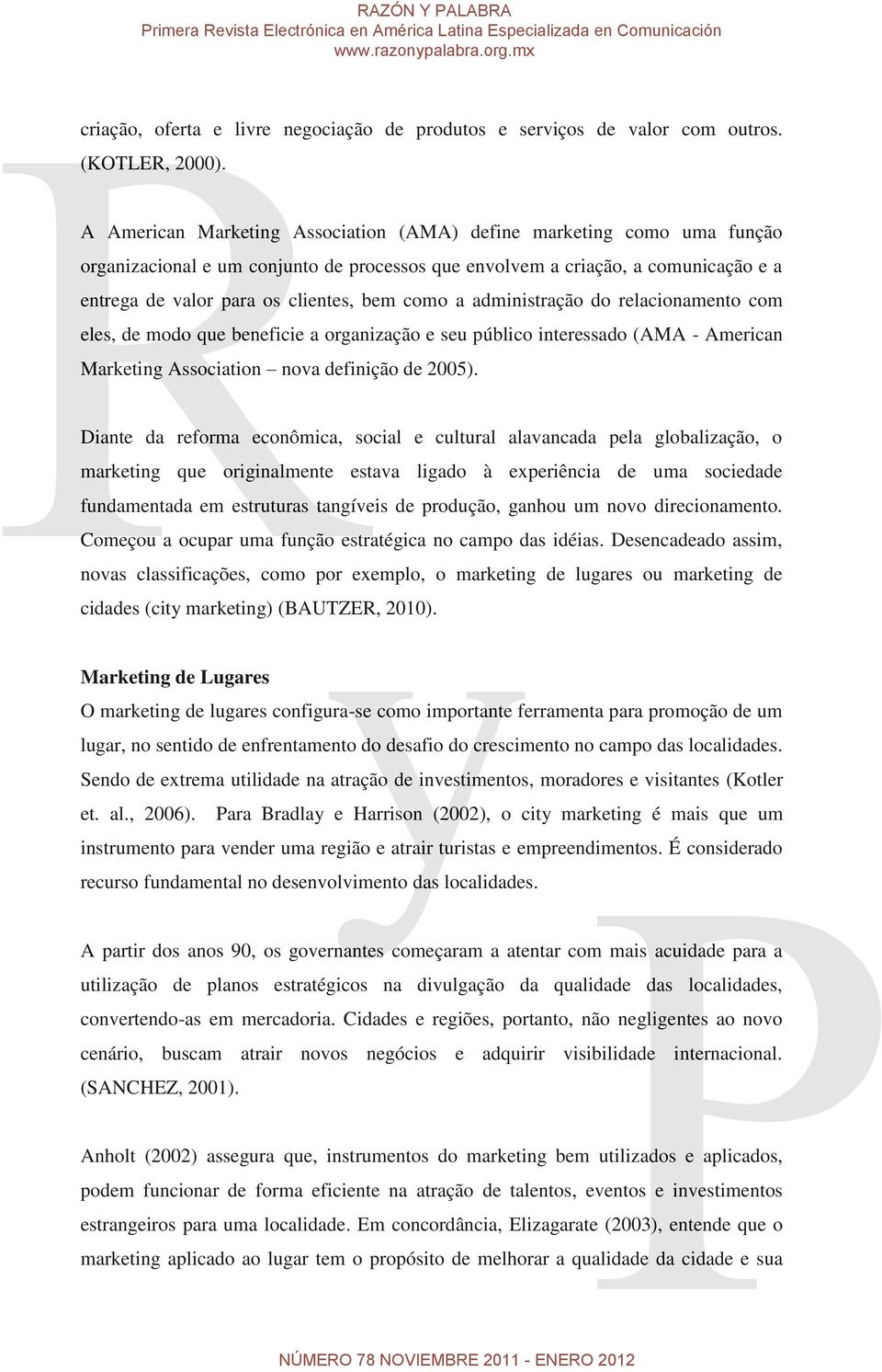 a administração do relacionamento com eles, de modo que beneficie a organização e seu público interessado (AMA - American Marketing Association nova definição de 2005).