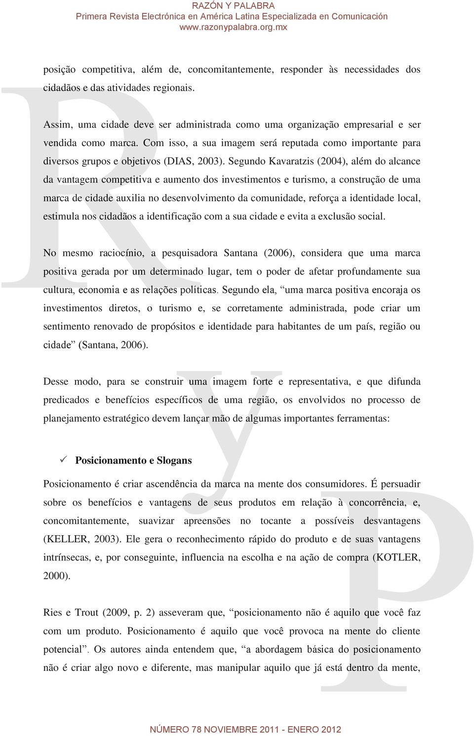 Segundo Kavaratzis (2004), além do alcance da vantagem competitiva e aumento dos investimentos e turismo, a construção de uma marca de cidade auxilia no desenvolvimento da comunidade, reforça a