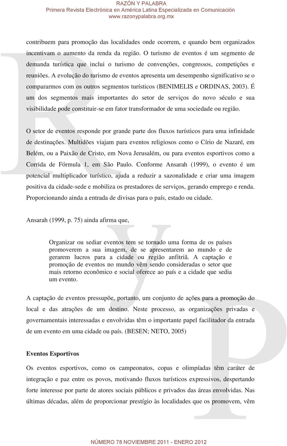 A evolução do turismo de eventos apresenta um desempenho significativo se o compararmos com os outros segmentos turísticos (BENIMELIS e ORDINAS, 2003).