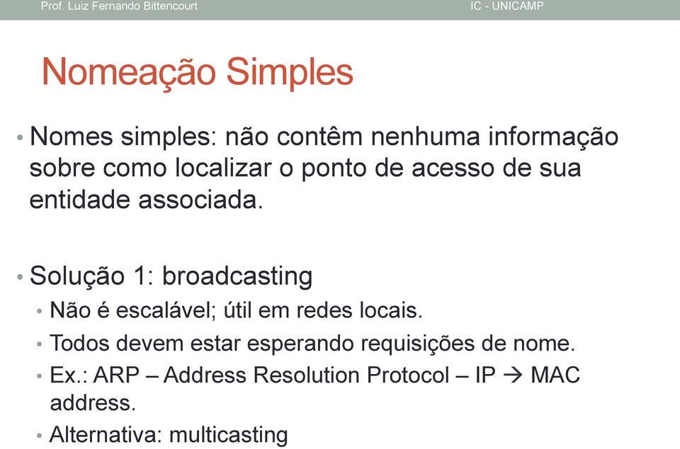 Solução 1: broadcasting Não é escalável; útil em redes locais.