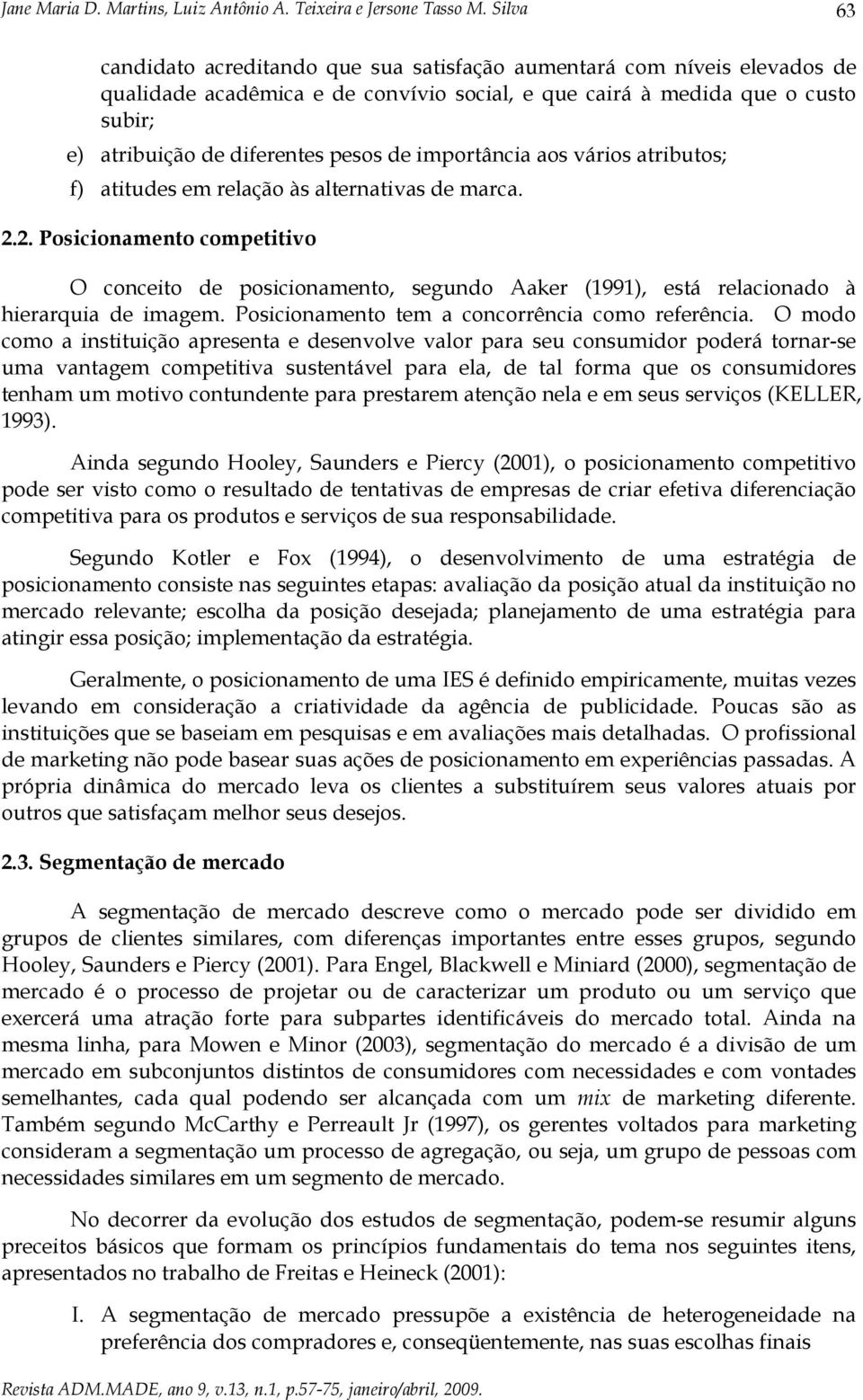 2. Posicionamento competitivo O conceito de posicionamento, segundo Aaker (1991), está relacionado à hierarquia de imagem. Posicionamento tem a concorrência como referência.