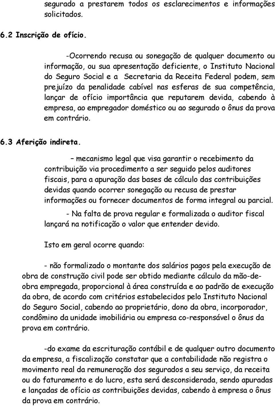 penalidade cabível nas esferas de sua competência, lançar de ofício importância que reputarem devida, cabendo à empresa, ao empregador doméstico ou ao segurado o ônus da prova em contrário. 6.